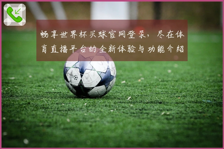 畅享世界杯买球官网登录，尽在体育直播平台的全新体验与功能介绍