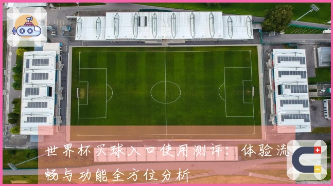 世界杯买球入口使用测评：体验流畅与功能全方位分析